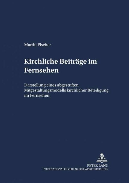 Cover for Martin Fischer · Kirchliche Beitraege Im Fernsehen: Darstellung Eines Abgestuften Mitgestaltungsmodells Kirchlicher Beteiligung Im Fernsehen - Schriften Zum Staatskirchenrecht (Paperback Book) [German edition] (2001)