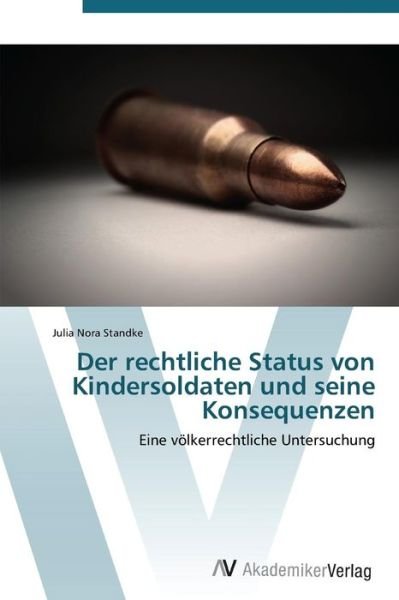 Cover for Julia Nora Standke · Der Rechtliche Status Von Kindersoldaten Und Seine Konsequenzen (Taschenbuch) [German edition] (2011)