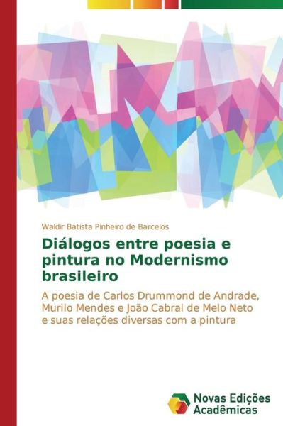 Cover for Waldir Batista Pinheiro De Barcelos · Diálogos Entre Poesia E Pintura No Modernismo Brasileiro: a Poesia De Carlos Drummond De Andrade, Murilo Mendes E João Cabral De Melo Neto E Suas Relações Diversas Com a Pintura (Paperback Book) [Portuguese edition] (2014)