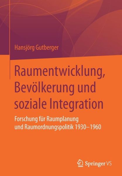 Cover for Hansjoerg Gutberger · Raumentwicklung, Bevoelkerung Und Soziale Integration: Forschung Fur Raumplanung Und Raumordnungspolitik 1930-1960 (Paperback Book) [1. Aufl. 2017 edition] (2017)