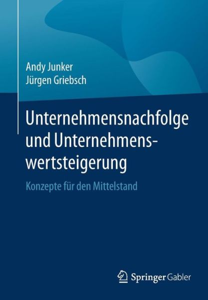 Cover for Andy Junker · Unternehmensnachfolge Und Unternehmenswertsteigerung: Konzepte Fur Den Mittelstand (Paperback Book) [1. Aufl. 2017 edition] (2017)