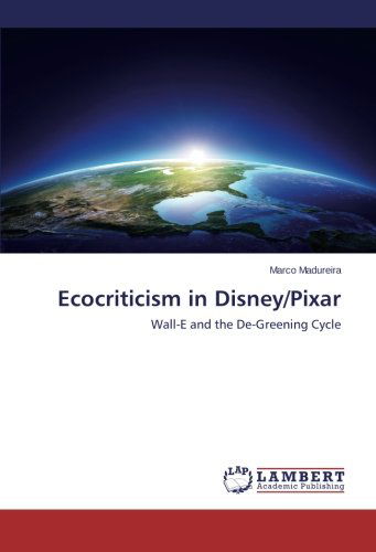 Cover for Marco Madureira · Ecocriticism in Disney / Pixar: Wall-e and the De-greening Cycle (Paperback Book) (2014)