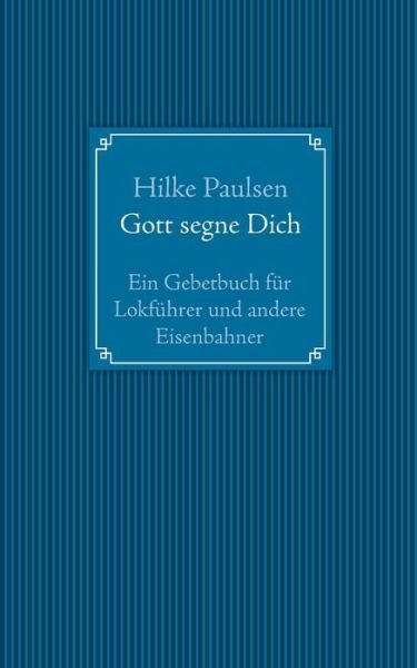 Cover for Hilke Paulsen · Gott segne Dich. Ein Gebetbuch fur Lokfuhrer und andere Eisenbahner (Paperback Book) [German edition] (2014)