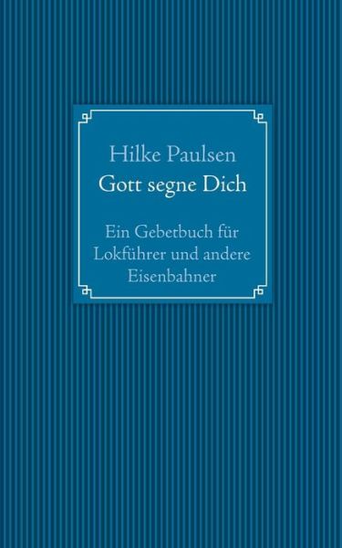 Cover for Hilke Paulsen · Gott segne Dich. Ein Gebetbuch fur Lokfuhrer und andere Eisenbahner (Paperback Book) [German edition] (2014)