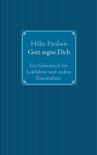 Cover for Hilke Paulsen · Gott segne Dich. Ein Gebetbuch fur Lokfuhrer und andere Eisenbahner (Paperback Book) [German edition] (2014)