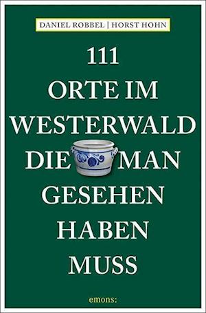 111 Orte im Westerwald, die man gesehen haben muss - Daniel Robbel - Books - Emons Verlag - 9783740812294 - February 24, 2022