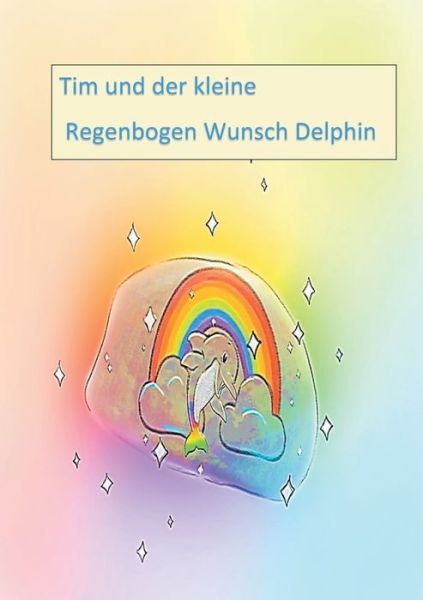 Cover for Andrea Neumann · Tim und der kleine Regenbogen Wunsch Delphin (Paperback Book) (2019)