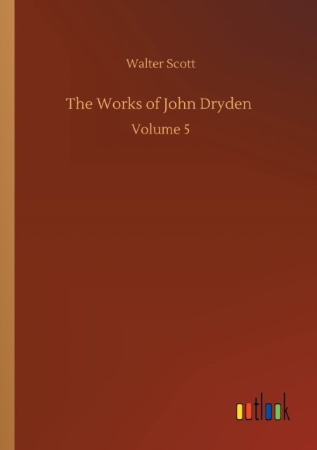 Cover for Walter Scott · The Works of John Dryden: Volume 5 (Pocketbok) (2020)