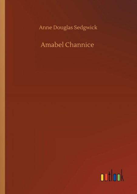 Amabel Channice - Anne Douglas Sedgwick - Books - Outlook Verlag - 9783752424294 - August 12, 2020