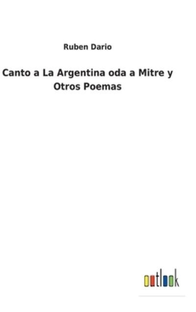 Cover for Ruben Dario · Canto a La Argentina oda a Mitre y Otros Poemas (Hardcover bog) (2022)