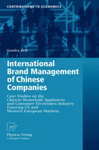 Cover for Sandra Bell · International Brand Management of Chinese Companies: Case Studies on the Chinese Household Appliances and Consumer Electronics Industry Entering US and Western European Markets - Contributions to Economics (Hardcover Book) [2008 edition] (2008)