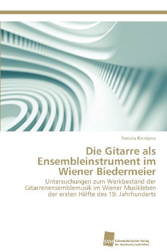Cover for Natalia Karatjeva · Die Gitarre Als Ensembleinstrument Im Wiener Biedermeier: Untersuchungen Zum Werkbestand Der Gitarrenensemblemusik Im Wiener Musikleben Der Ersten Hälfte Des 19. Jahrhunderts (Paperback Book) [German edition] (2012)