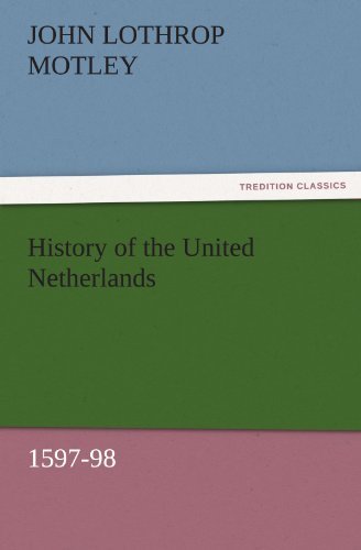 Cover for John Lothrop Motley · History of the United Netherlands, 1597-98 (Tredition Classics) (Taschenbuch) (2011)