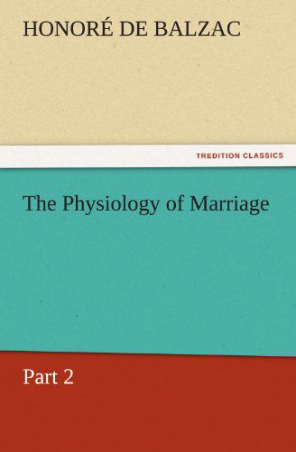 The Physiology of Marriage, Part 2 (Tredition Classics) - Honoré De Balzac - Books - tredition - 9783842460294 - November 21, 2011