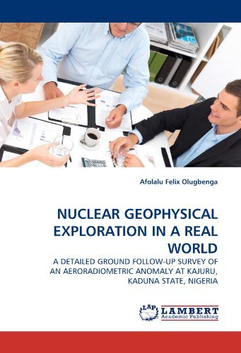 Cover for Afolalu Felix Olugbenga · Nuclear Geophysical Exploration in a Real World: a Detailed Ground Follow-up Survey of an Aeroradiometric Anomaly at Kajuru, Kaduna State, Nigeria (Taschenbuch) (2011)