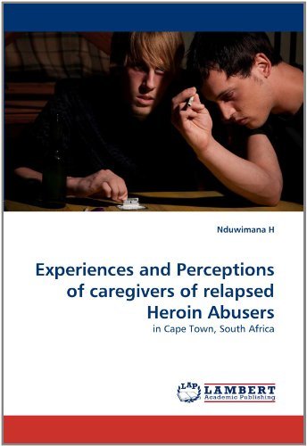 Experiences and Perceptions of Caregivers of Relapsed Heroin Abusers: in Cape Town, South Africa - Nduwimana H - Bøger - LAP LAMBERT Academic Publishing - 9783844383294 - 2. juni 2011