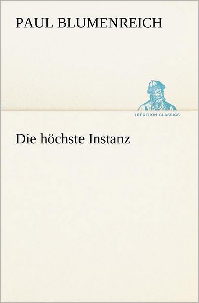 Cover for Paul Blumenreich · Die Höchste Instanz (Tredition Classics) (German Edition) (Paperback Book) [German edition] (2012)