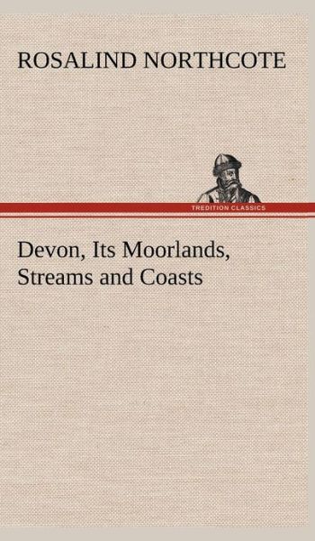 Cover for Rosalind Northcote · Devon, Its Moorlands, Streams and Coasts (Hardcover Book) (2012)