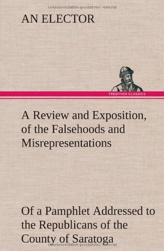 Cover for An Elector · A Review and Exposition, of the Falsehoods and Misrepresentations, of a Pamphlet Addressed to the Republicans of the County of Saratoga, Signed, a (Hardcover Book) (2013)