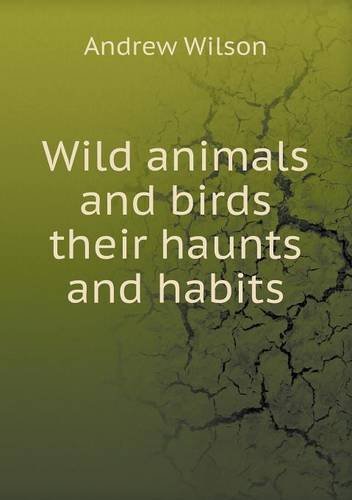 Cover for Andrew Wilson · Wild Animals and Birds Their Haunts and Habits (Paperback Bog) (2013)