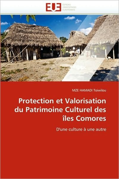 Protection et Valorisation Du Patrimoine Culturel Des Îles Comores: D'une Culture À Une Autre - Mze Hamadi Toiwilou - Books - Editions universitaires europeennes - 9786131521294 - February 28, 2018
