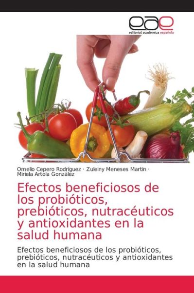 Cover for Omelio Cepero Rodriguez · Efectos beneficiosos de los probioticos, prebioticos, nutraceuticos y antioxidantes en la salud humana (Paperback Book) (2021)