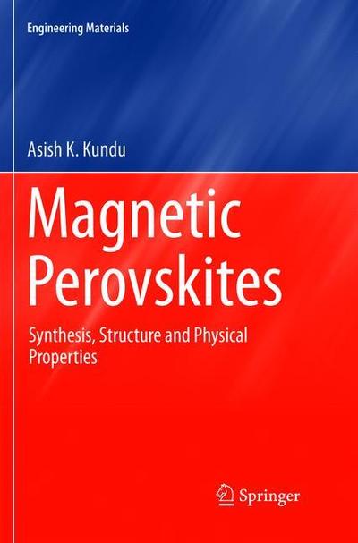 Cover for Asish K Kundu · Magnetic Perovskites: Synthesis, Structure and Physical Properties - Engineering Materials (Paperback Book) [Softcover reprint of the original 1st ed. 2016 edition] (2019)