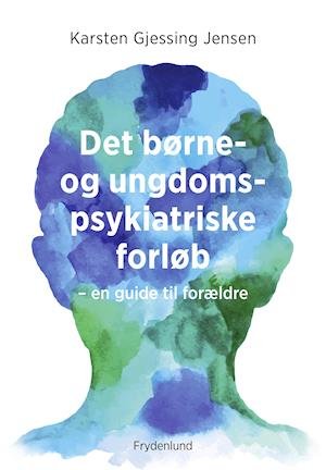 Cover for Karsten Gjessing Jensen · Det børne- og ungdomspsykiatriske forløb (Sewn Spine Book) [1. Painos] (2020)