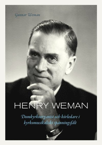 Cover for Gunnar Weman · Henry Weman : domkyrkoorganist och körledare i kyrkomusikaliskt spänningsfält (Innbunden bok) (2015)