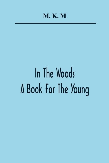 Cover for M K M · In The Woods; A Book For The Young (Taschenbuch) (2021)