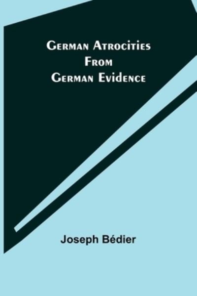 Cover for Joseph Bedier · German Atrocities from German Evidence (Taschenbuch) (2021)
