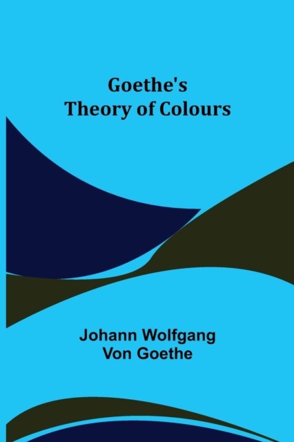 Cover for Johann Wolfgang von Goethe · Goethe's Theory of Colours (Paperback Book) (2022)