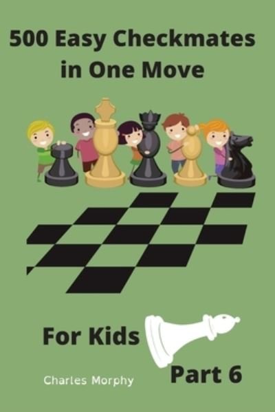 Cover for Morphy Charles Morphy · 500 Easy Checkmates in One Move for Kids, Part 6: Chess Puzzles for Kids (Paperback Book) (2022)