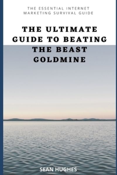 Cover for Sean Hughes · The Ultimate Guide to Beating The Beast Goldmine: The Essential Internet Marketing Survival Guide (Paperback Book) (2021)