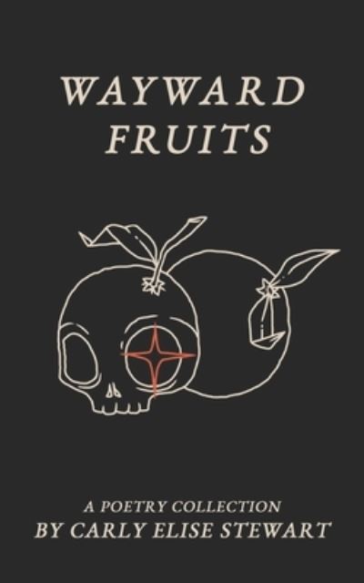 Cover for Carly Elise Stewart · Wayward Fruits: A Poetry Collection (Paperback Book) (2021)