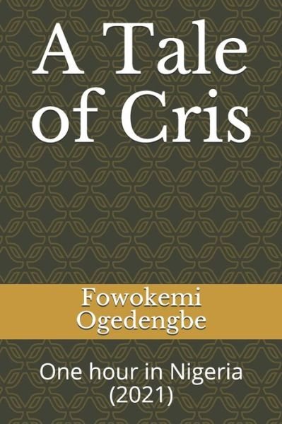 Cover for Fowokemi Ogedengbe · A Tale of Cris: One hour in Nigeria (Paperback Bog) (2021)