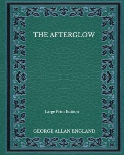 Cover for George Allan England · The Afterglow - Large Print Edition (Paperback Bog) (2020)