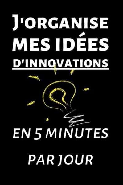 J'organise mes idees d'innovations en 5 minutes par jour - Se Developper Intellectuellement & Fina - Bücher - Independently Published - 9798602172294 - 21. Januar 2020