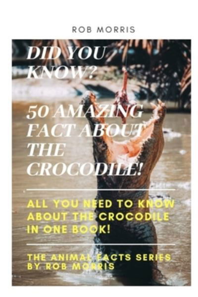 Did You Know? 50 Amazing Fact about the Crocodile! - Rob Morris - Books - Independently Published - 9798668231294 - July 21, 2020