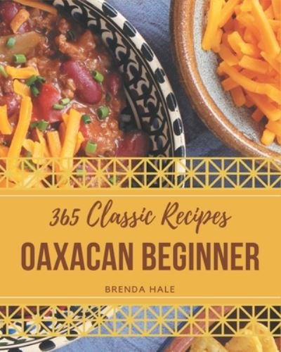Cover for Brenda Hale · 365 Classic Oaxacan Beginner Recipes (Paperback Book) (2020)