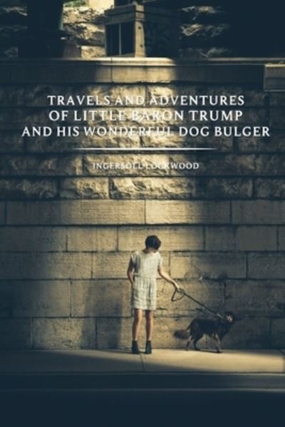 Cover for Ingersoll Lockwood · Travels and Adventures of Little Baron Trump and His Wonderful Dog Bulger by Ingersoll Lockwood (Paperback Book) (2021)