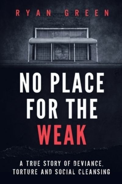 Cover for Ryan Green · No Place for the Weak: A True Story of Deviance, Torture and Social Cleansing - Ryan Green's True Crime (Paperback Book) (2021)