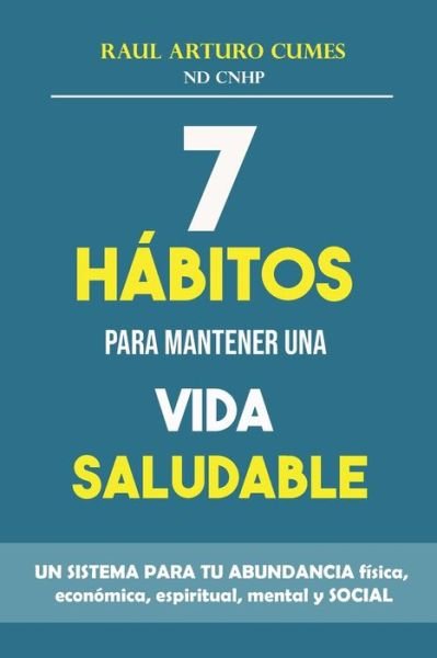 Cover for Raul Arturo Cumes · 7 Habitos Para Mantener Una Vida Saludable (Paperback Book) (2021)