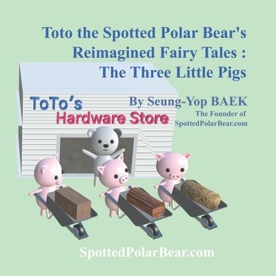 Toto the Spotted Polar Bear's Reimagined Fairy Tales: The Three Little Pigs - Seung-Yop Baek - Libros - Independently Published - 9798766506294 - 13 de noviembre de 2021