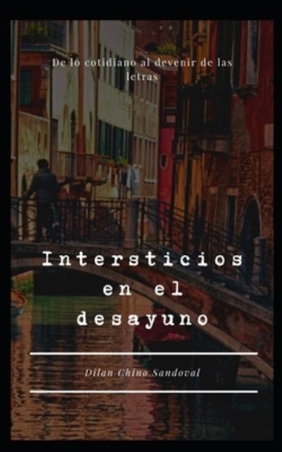 Cover for Dilan Chino Sandoval · Intersticios en el desayuno: De lo cotidiano al devenir de las letras (Paperback Book) (2022)