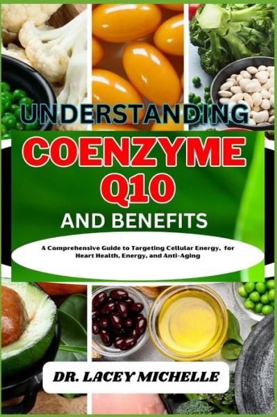 Cover for Dr Lacey Michelle · Understanding Coenzyme Q10 and Benefits: A Comprehensive Guide to Targeting Cellular Energy, for Heart Health, Energy, and Anti-Aging (Pocketbok) (2023)