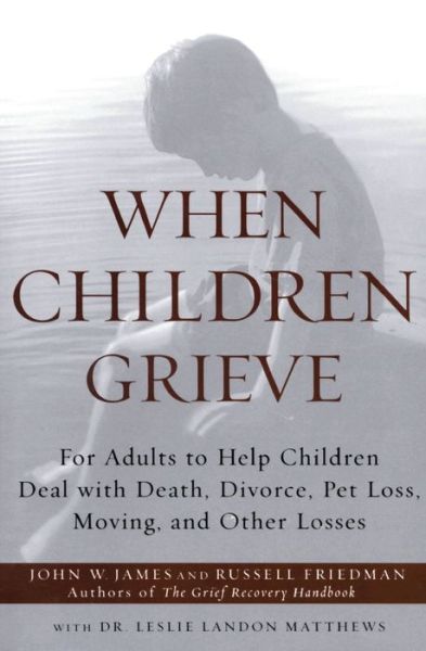 Cover for John W James · When Children Grieve: For Adults to Help Children Deal with Death, Divorce, Pet Loss, Moving, and Other Losses (Pocketbok) (2002)