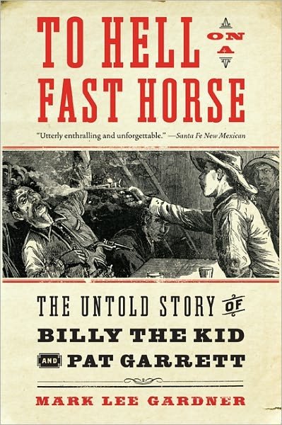 To Hell on a Fast Horse: The Untold Story of Billy the Kid and Pat Garrett - Mark Lee Gardner - Books - HarperCollins Publishers Inc - 9780061368295 - February 8, 2011