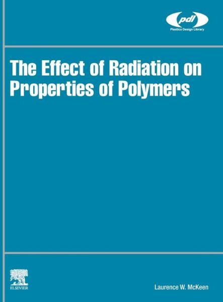 Cover for McKeen, Laurence W. (Senior Research Associate, DuPont, Wilmington, DE, USA) · The Effect of Radiation on Properties of Polymers - Plastics Design Library (Hardcover bog) (2020)