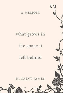 Cover for H Saint James · What Grows in the Space It Left Behind (Hardcover bog) (2022)